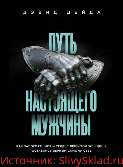 Картинка [Дэвид Дейда] Путь настоящего мужчины. Как завоевать мир и сердце любимой женщины, оставаясь верным самому себе